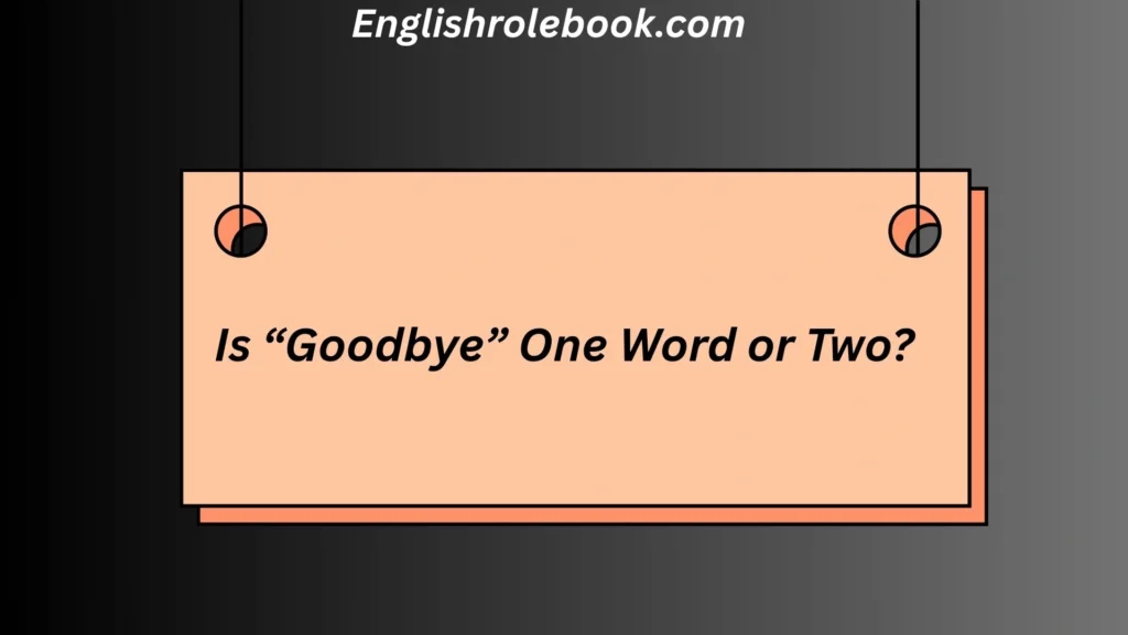 Is “Goodbye” One Word or Two?
