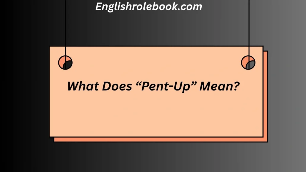 What Does “Pent-Up” Mean?