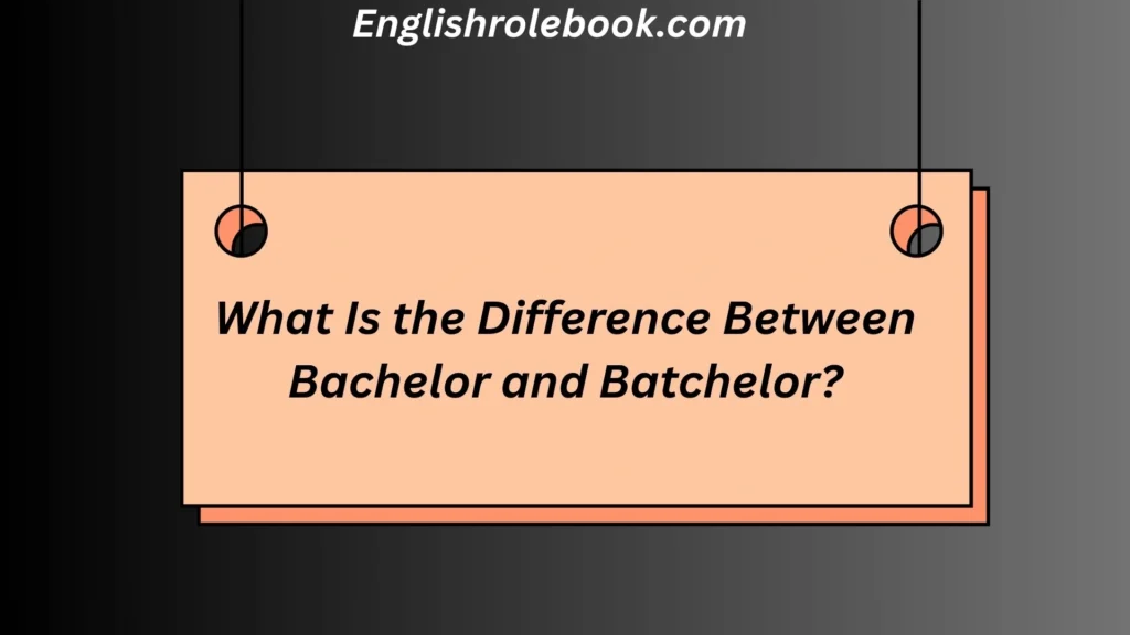What Is the Difference Between Bachelor and Batchelor?