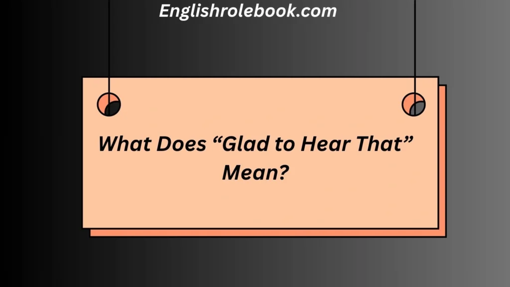 What Does “Glad to Hear That