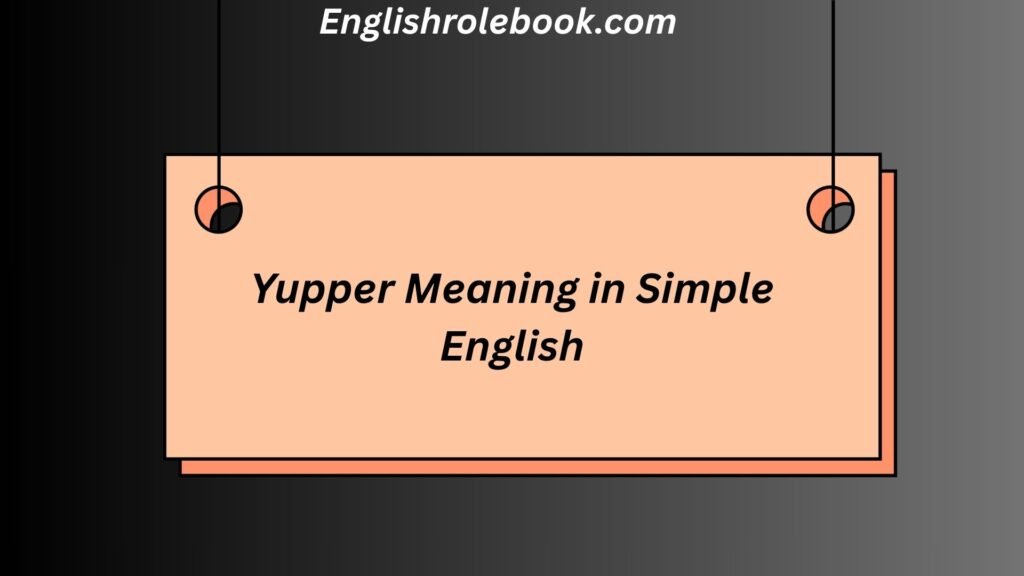 Yupper Meaning in Simple English