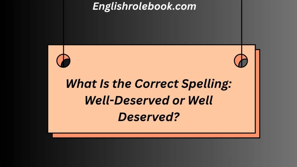 What Is the Correct Spelling: Well-Deserved or Well Deserved?